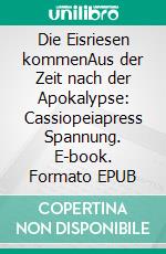 Die Eisriesen kommenAus der Zeit nach der Apokalypse: Cassiopeiapress Spannung. E-book. Formato EPUB ebook