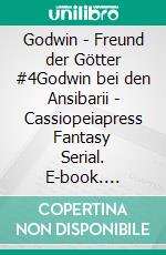 Godwin - Freund der Götter #4Godwin bei den Ansibarii - Cassiopeiapress Fantasy Serial. E-book. Formato EPUB ebook