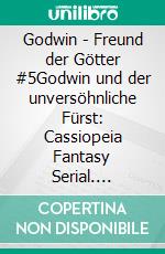 Godwin - Freund der Götter #5Godwin und der unversöhnliche Fürst: Cassiopeia Fantasy Serial. E-book. Formato EPUB ebook
