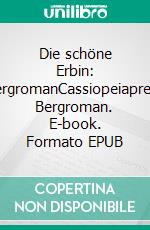 Die schöne Erbin: BergromanCassiopeiapress Bergroman. E-book. Formato EPUB ebook