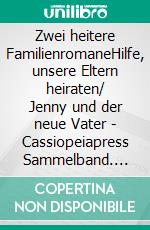 Zwei heitere FamilienromaneHilfe, unsere Eltern heiraten/ Jenny und der neue Vater - Cassiopeiapress Sammelband. E-book. Formato EPUB ebook