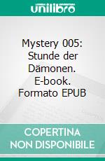 Mystery 005: Stunde der Dämonen. E-book. Formato EPUB ebook