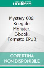 Mystery 006: Krieg der Monster. E-book. Formato EPUB ebook