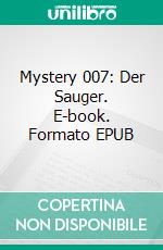 Mystery 007: Der Sauger. E-book. Formato EPUB ebook