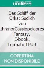 Das Schiff der Orks: Südlich von AthranorCassiopeiapress Fantasy. E-book. Formato EPUB ebook