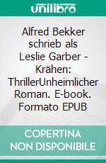 Alfred Bekker schrieb als Leslie Garber - Krähen: ThrillerUnheimlicher Roman. E-book. Formato EPUB ebook