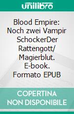Blood Empire: Noch zwei Vampir SchockerDer Rattengott/ Magierblut. E-book. Formato EPUB ebook
