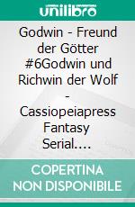 Godwin - Freund der Götter #6Godwin und Richwin der Wolf - Cassiopeiapress Fantasy Serial. E-book. Formato EPUB ebook