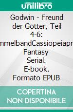 Godwin - Freund der Götter, Teil 4-6: SammelbandCassiopeiapress Fantasy Serial. E-book. Formato EPUB ebook