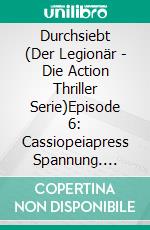 Durchsiebt (Der Legionär - Die Action Thriller Serie)Episode 6: Cassiopeiapress Spannung. E-book. Formato EPUB ebook