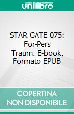STAR GATE 075: For-Pers Traum. E-book. Formato EPUB ebook