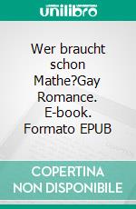 Wer braucht schon Mathe?Gay Romance. E-book. Formato EPUB ebook