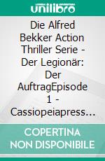 Die Alfred Bekker Action Thriller Serie - Der Legionär: Der AuftragEpisode 1 - Cassiopeiapress Spannung. E-book. Formato EPUB ebook