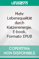 Mehr Lebensqualität durch Katzenenergie. E-book. Formato EPUB ebook