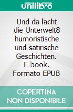 Und da lacht die Unterwelt8 humoristische und satirische Geschichten. E-book. Formato EPUB ebook