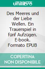 Des Meeres und der Liebe Wellen. Ein Trauerspiel in fünf Aufzügen. E-book. Formato EPUB ebook