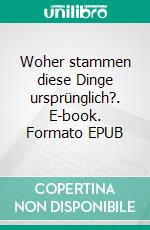 Woher stammen diese Dinge ursprünglich?. E-book. Formato EPUB ebook