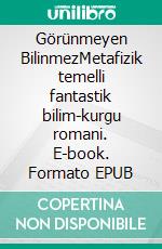 Görünmeyen BilinmezMetafizik temelli fantastik bilim-kurgu romani. E-book. Formato EPUB ebook