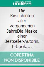 Die Kirschblüten aller vergangenen JahreDie Maske einer Bestseller-Autorin. E-book. Formato EPUB ebook