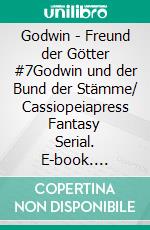Godwin - Freund der Götter #7Godwin und der Bund der Stämme/ Cassiopeiapress Fantasy Serial. E-book. Formato EPUB ebook