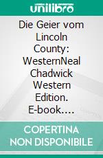 Die Geier vom Lincoln County: WesternNeal Chadwick Western Edition. E-book. Formato EPUB ebook
