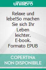 Relaxe und lebe!So machen Sie sich Ihr Leben leichter. E-book. Formato EPUB ebook