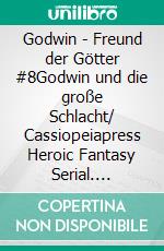 Godwin - Freund der Götter #8Godwin und die große Schlacht/ Cassiopeiapress Heroic Fantasy Serial. E-book. Formato EPUB ebook