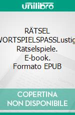 RÄTSEL WORTSPIELSPASSLustige Rätselspiele. E-book. Formato EPUB ebook