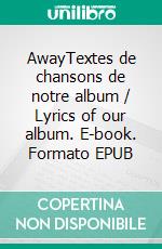 AwayTextes de chansons de notre album / Lyrics of our album. E-book. Formato EPUB ebook