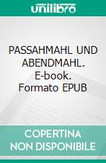 PASSAHMAHL UND ABENDMAHL. E-book. Formato EPUB ebook