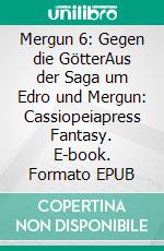 Mergun 6:  Gegen die GötterAus der Saga um Edro und Mergun: Cassiopeiapress Fantasy. E-book. Formato EPUB ebook