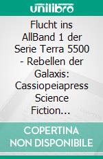 Flucht ins AllBand 1 der Serie Terra 5500 - Rebellen der Galaxis: Cassiopeiapress Science Fiction Abenteuer. E-book. Formato EPUB ebook