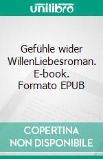 Gefühle wider WillenLiebesroman. E-book. Formato EPUB ebook