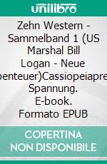 Zehn Western - Sammelband 1 (US Marshal Bill Logan - Neue Abenteuer)Cassiopeiapress Spannung. E-book. Formato EPUB ebook