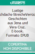 Lustige Frechdachs-StreicheVerrückte Geschichten aus Jena und Vera Cruz. E-book. Formato EPUB ebook