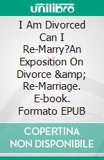 I Am Divorced Can  I Re-Marry?An Exposition On Divorce &amp; Re-Marriage. E-book. Formato EPUB ebook