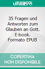 35 Fragen und Antworten zum Glauben an Gott. E-book. Formato EPUB ebook