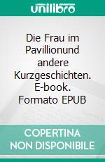Die Frau im Pavillionund andere Kurzgeschichten. E-book. Formato EPUB ebook