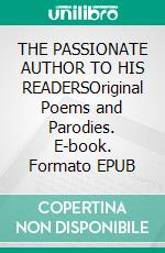 THE PASSIONATE AUTHOR TO HIS READERSOriginal Poems and Parodies. E-book. Formato EPUB ebook
