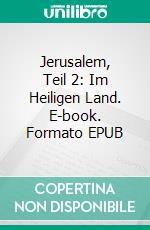 Jerusalem, Teil 2: Im Heiligen Land. E-book. Formato EPUB ebook