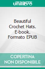 Beautiful Crochet Hats. E-book. Formato EPUB ebook