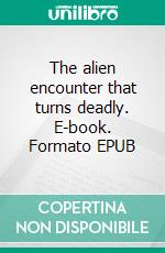 The alien encounter that turns deadly. E-book. Formato EPUB ebook
