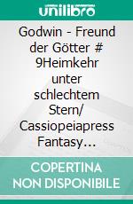 Godwin - Freund der Götter # 9Heimkehr unter schlechtem Stern/ Cassiopeiapress Fantasy Serial. E-book. Formato EPUB ebook