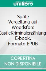 Späte Vergeltung auf Woodsford CastleKriminalerzählung. E-book. Formato EPUB ebook