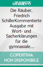 Die Räuber. Friedrich SchillerKommentierte Ausgabe mit Wort- und Sacherklärungen für die gymnasiale Oberstufe. E-book. Formato EPUB ebook
