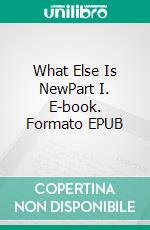 What Else Is NewPart I. E-book. Formato EPUB ebook