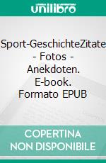 Sport-GeschichteZitate - Fotos - Anekdoten. E-book. Formato EPUB ebook