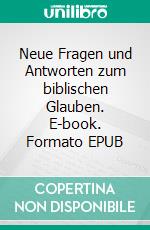 Neue Fragen und Antworten zum biblischen Glauben. E-book. Formato EPUB ebook