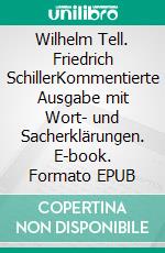 Wilhelm Tell. Friedrich SchillerKommentierte Ausgabe mit Wort- und Sacherklärungen. E-book. Formato EPUB ebook