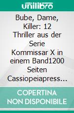 Bube, Dame, Killer: 12 Thriller aus der Serie Kommissar X in einem Band1200 Seiten Cassiopeiapress Spannung. E-book. Formato EPUB ebook